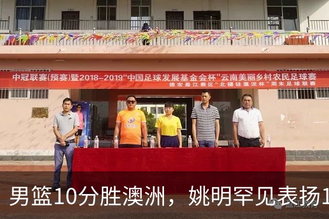 男篮10分胜澳洲，姚明罕见表扬1人像诺维茨基，20年噩梦终于醒了